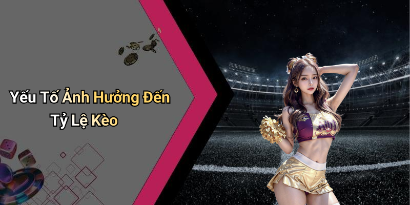 Yếu Tố Ảnh Hưởng Đến Tỷ Lệ Kèo