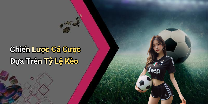 Chiến Lược Cá Cược Dựa Trên Tỷ Lệ Kèo