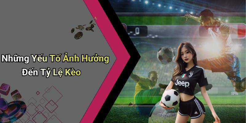 Những Yếu Tố Ảnh Hưởng Đến Tỷ Lệ Kèo