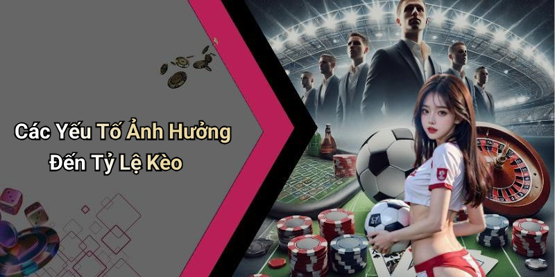 Các Yếu Tố Ảnh Hưởng Đến Tỷ Lệ Kèo