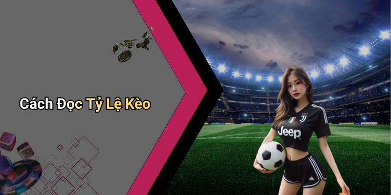 Cách Đọc Tỷ Lệ Kèo