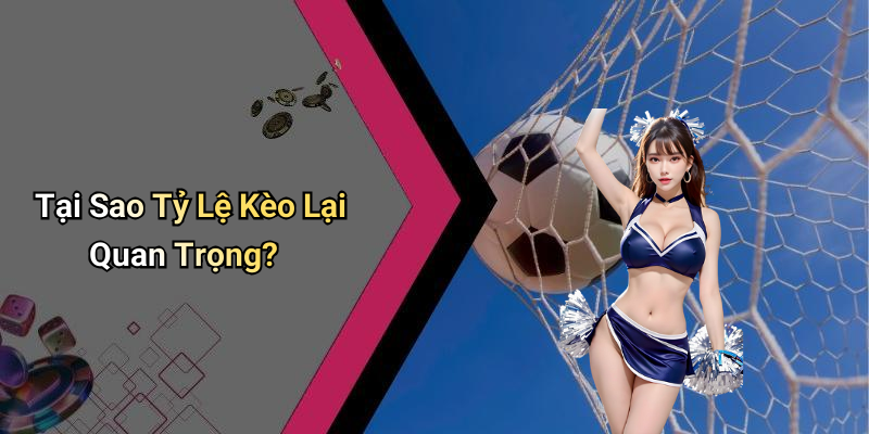 Tại Sao Tỷ Lệ Kèo Lại Quan Trọng?