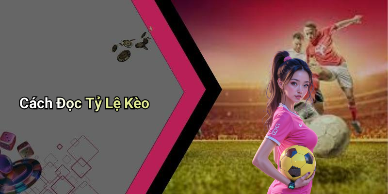 Cách Đọc Tỷ Lệ Kèo