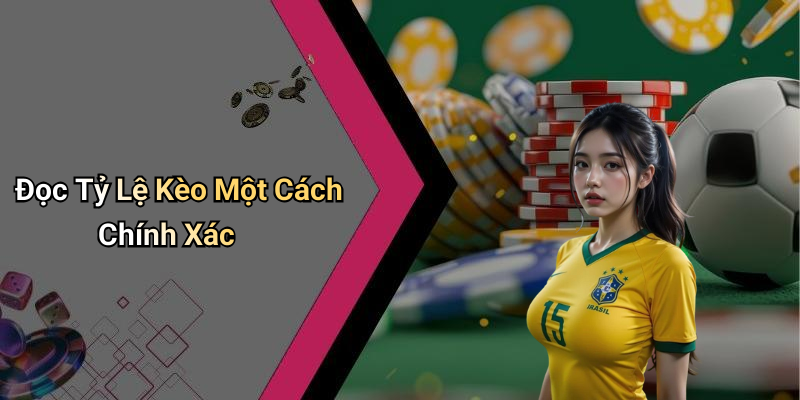 Đọc Tỷ Lệ Kèo Một Cách Chính Xác
