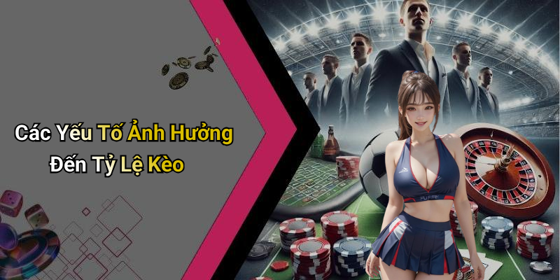 Các Yếu Tố Ảnh Hưởng Đến Tỷ Lệ Kèo