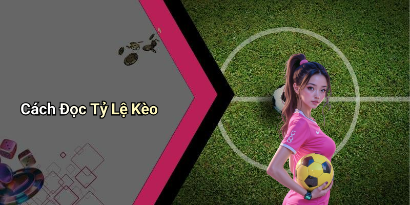 Tỷ Lệ Kèo: Hiểu Rõ Để Đặt Cược Thông Minh 5 Cách Đọc Tỷ Lệ Kèo