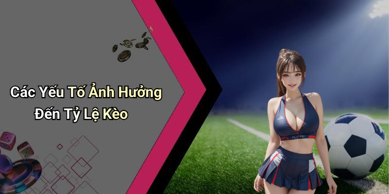 Tỷ Lệ Kèo: Hiểu Rõ Để Đặt Cược Thông Minh 6 Các Yếu Tố Ảnh Hưởng Đến Tỷ Lệ Kèo