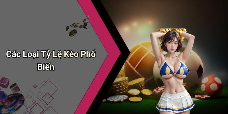 Các Loại Tỷ Lệ Kèo Phổ Biến