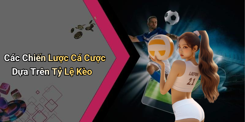 Các Chiến Lược Cá Cược Dựa Trên Tỷ Lệ Kèo