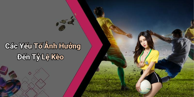 Các Yếu Tố Ảnh Hưởng Đến Tỷ Lệ Kèo