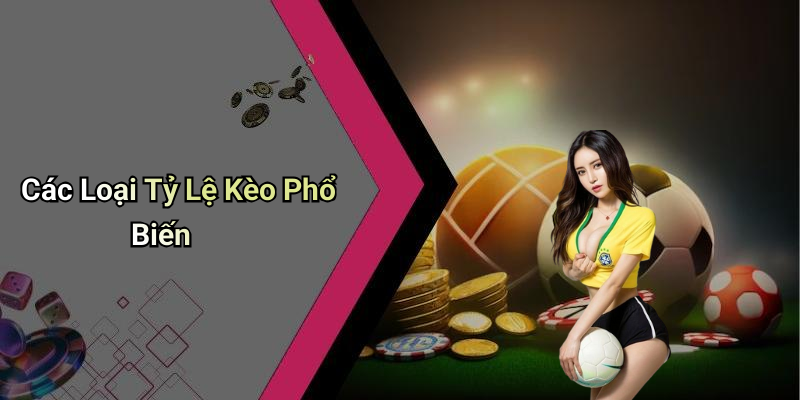 Các Loại Tỷ Lệ Kèo Phổ Biến