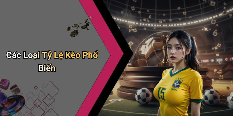 Các Loại Tỷ Lệ Kèo Phổ Biến
