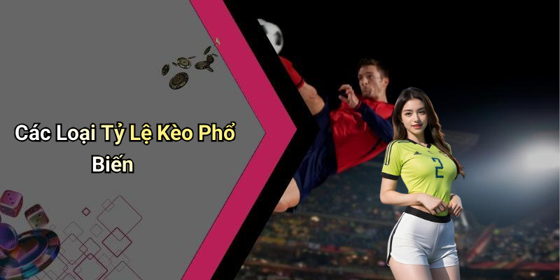 Các Loại Tỷ Lệ Kèo Phổ Biến