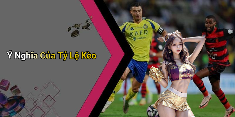 Ý Nghĩa Của Tỷ Lệ Kèo