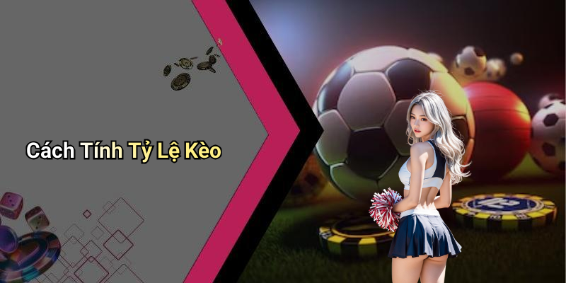 Cách Tính Tỷ Lệ Kèo