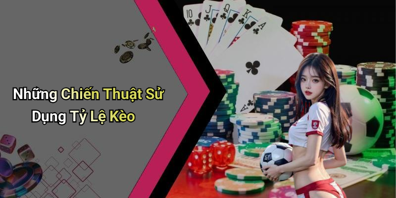 Những Chiến Thuật Sử Dụng Tỷ Lệ Kèo