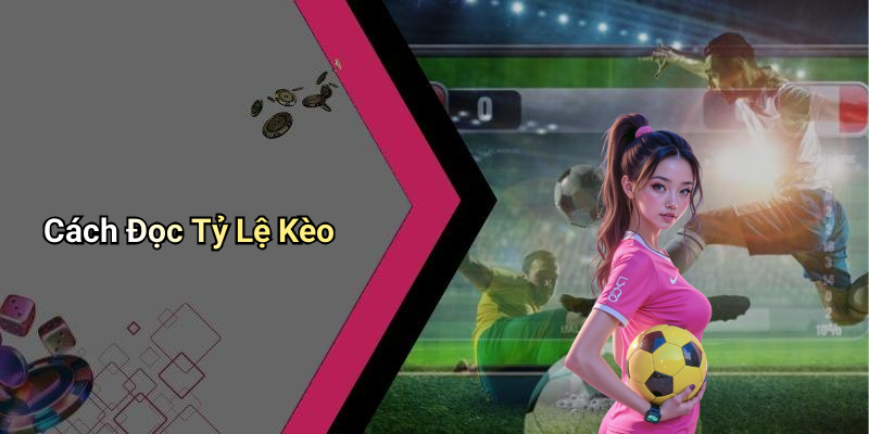 Cách Đọc Tỷ Lệ Kèo