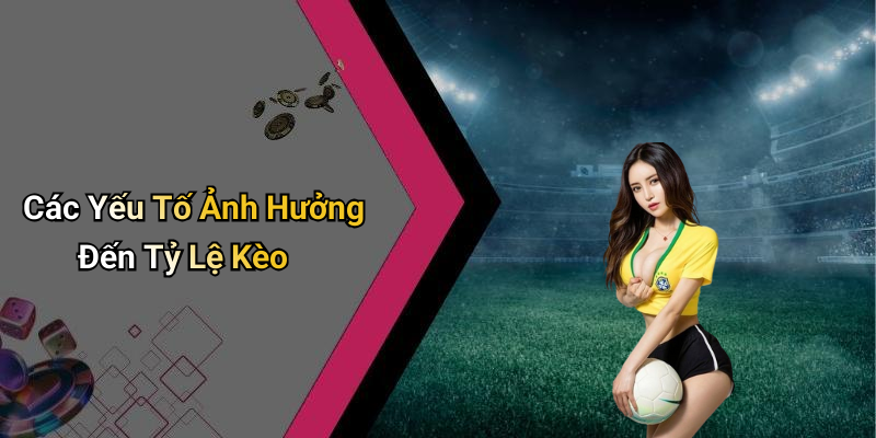 Các Yếu Tố Ảnh Hưởng Đến Tỷ Lệ Kèo