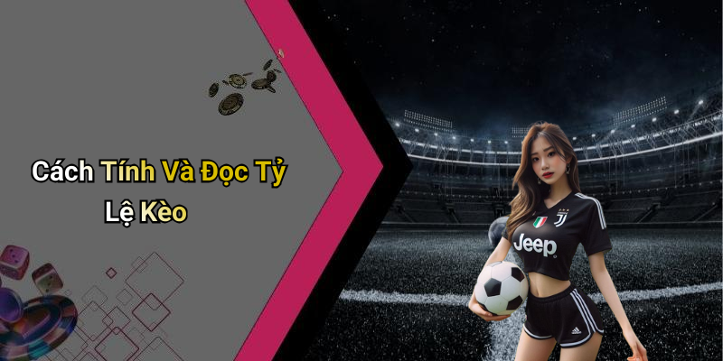 Cách Tính Và Đọc Tỷ Lệ Kèo