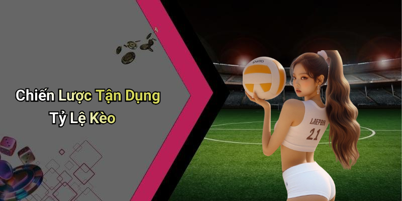 Chiến Lược Tận Dụng Tỷ Lệ Kèo