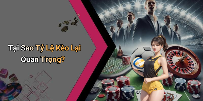 Tại Sao Tỷ Lệ Kèo Lại Quan Trọng?