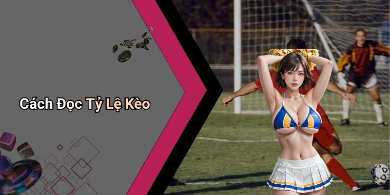 Cách Đọc Tỷ Lệ Kèo