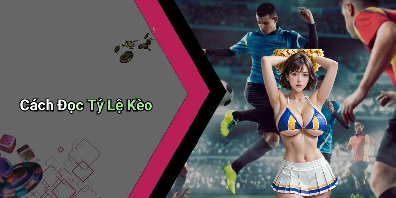 Cách Đọc Tỷ Lệ Kèo
