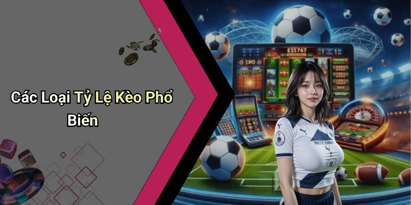Các Loại Tỷ Lệ Kèo Phổ Biến
