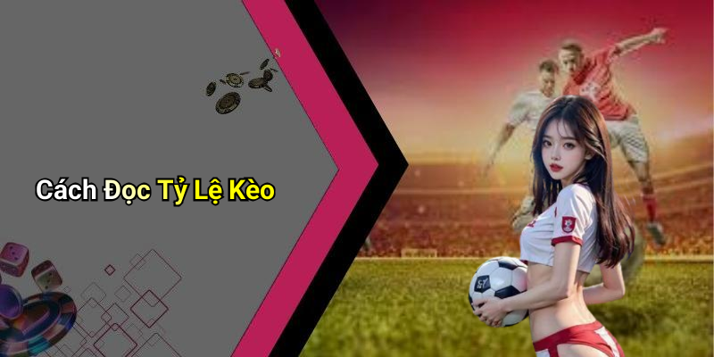 Cách Đọc Tỷ Lệ Kèo