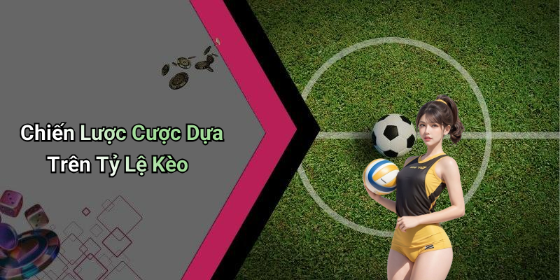 Chiến Lược Cược Dựa Trên Tỷ Lệ Kèo