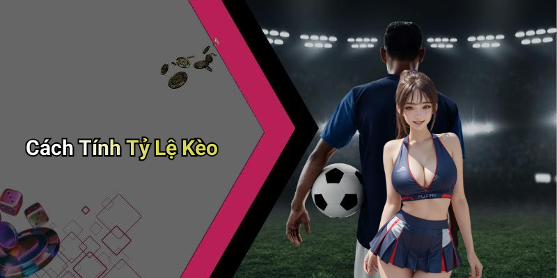 Cách Tính Tỷ Lệ Kèo