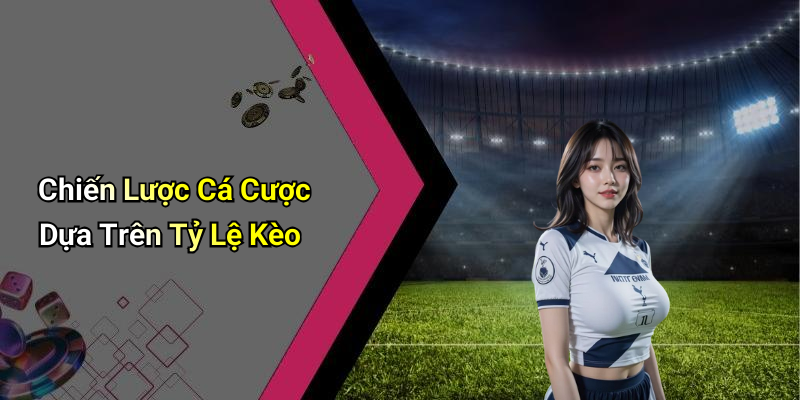 Chiến Lược Cá Cược Dựa Trên Tỷ Lệ Kèo