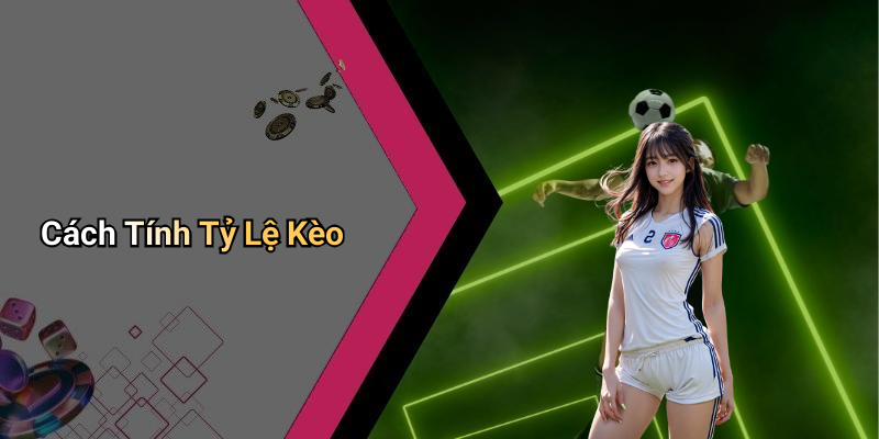 Cách Tính Tỷ Lệ Kèo