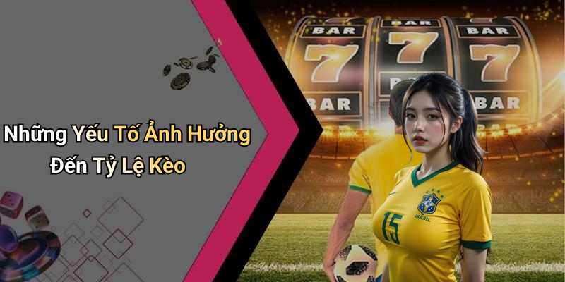 Những Yếu Tố Ảnh Hưởng Đến Tỷ Lệ Kèo