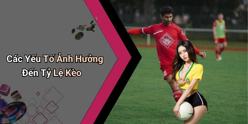 Các Yếu Tố Ảnh Hưởng Đến Tỷ Lệ Kèo