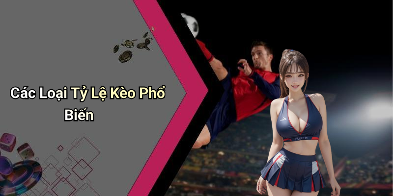 Các Loại Tỷ Lệ Kèo Phổ Biến