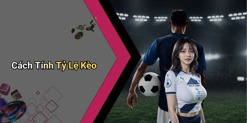 Cách Tính Tỷ Lệ Kèo