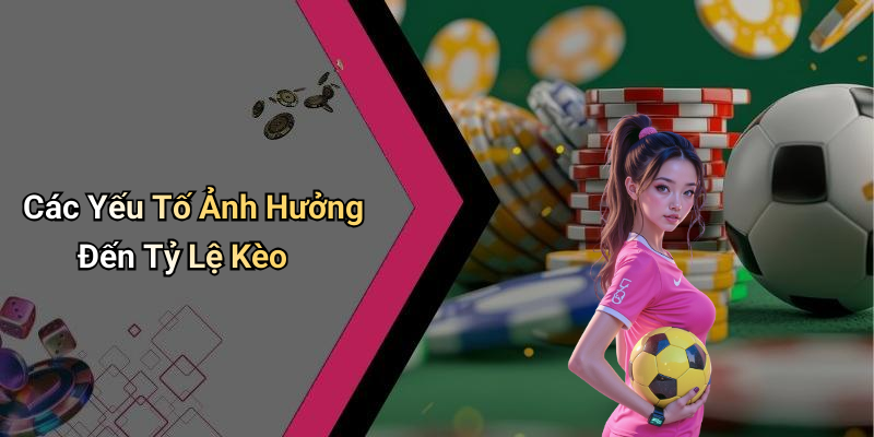 Các Yếu Tố Ảnh Hưởng Đến Tỷ Lệ Kèo