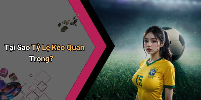 Tại Sao Tỷ Lệ Kèo Quan Trọng?