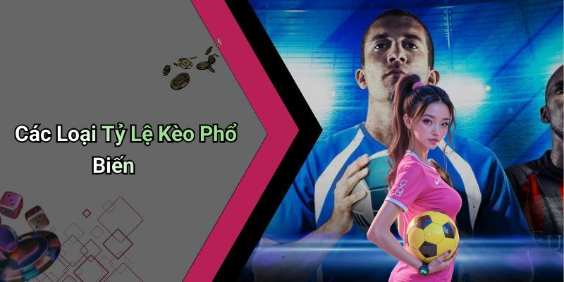 Các Loại Tỷ Lệ Kèo Phổ Biến