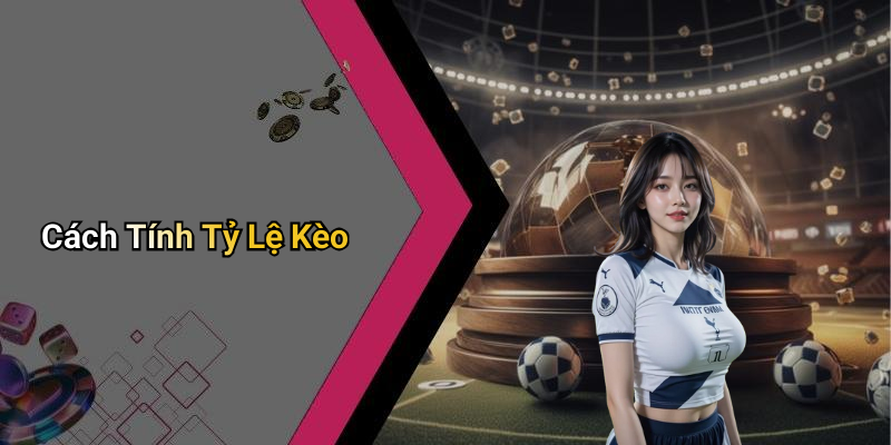 Cách Tính Tỷ Lệ Kèo