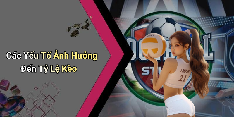 Các Yếu Tố Ảnh Hưởng Đến Tỷ Lệ Kèo