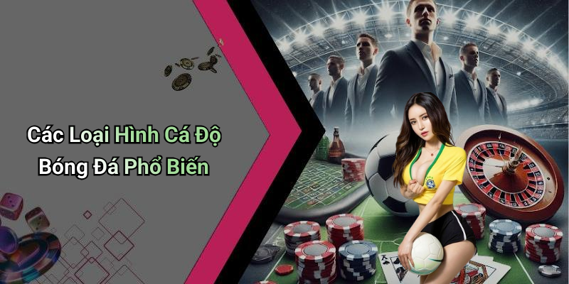 Cá Độ Bóng Đá: Lợi Ích Và Chiến Lược Hiệu Quả 5 Các Loại Hình Cá Độ Bóng Đá Phổ Biến