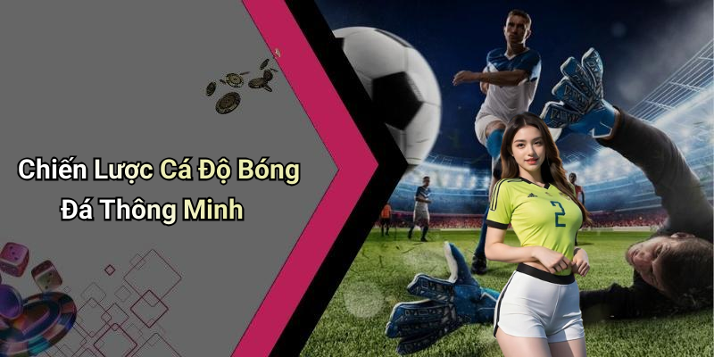 Chiến Lược Cá Độ Bóng Đá Thông Minh