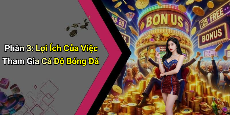 Phần 3: Lợi Ích Của Việc Tham Gia Cá Độ Bóng Đá