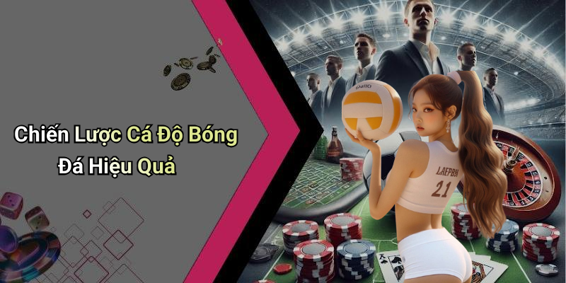 Chiến Lược Cá Độ Bóng Đá Hiệu Quả