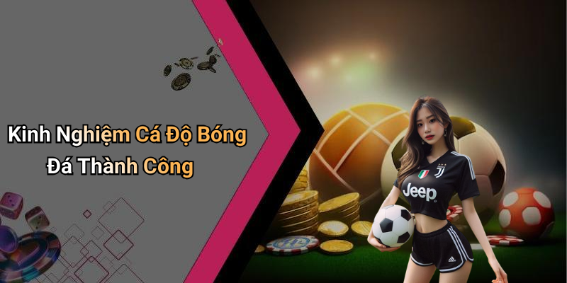 Kinh Nghiệm Cá Độ Bóng Đá Thành Công
