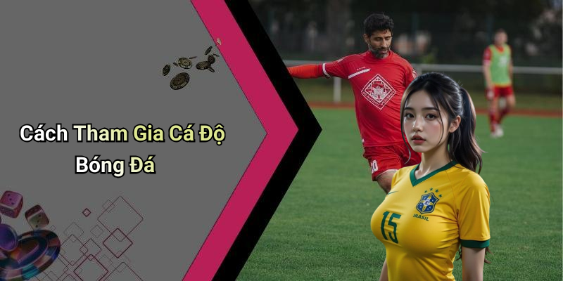 Cá Độ Bóng Đá: Hướng Dẫn Chi Tiết Và Những Điều Cần Biết 6 Cách Tham Gia Cá Độ Bóng Đá