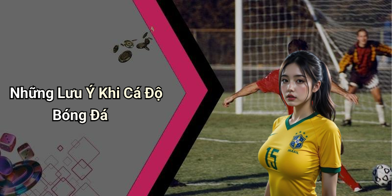 Những Lưu Ý Khi Cá Độ Bóng Đá