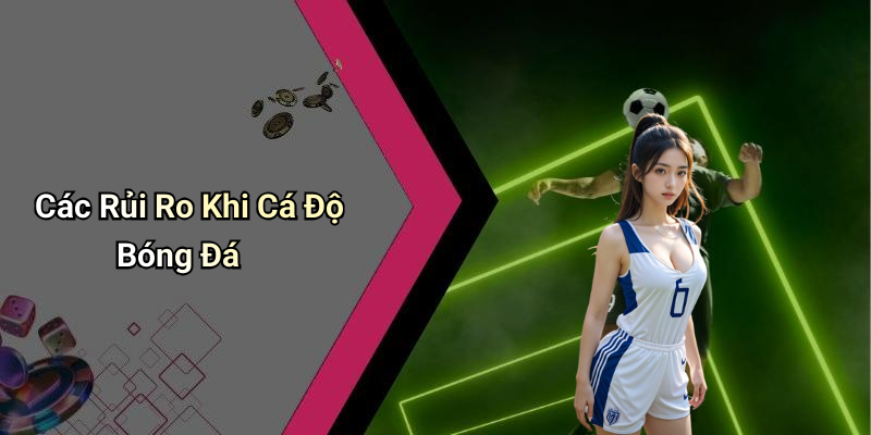 Các Rủi Ro Khi Cá Độ Bóng Đá